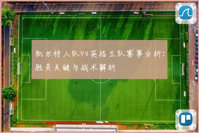 凯尔特人队vs英格兰队赛事分析:胜负关键与战术解析
