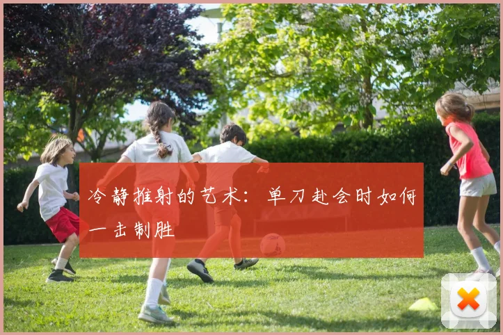 冷静推射的艺术：单刀赴会时如何一击制胜