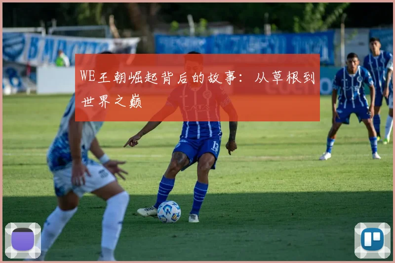 WE王朝崛起背后的故事:从草根到世界之巅